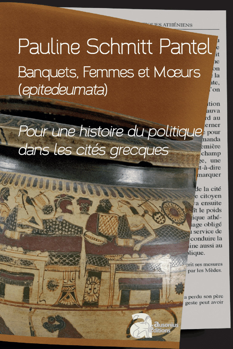 Accès à l'ouvrage Pauline Schmitt Pantel Banquets, Femmes et Mœurs (epitedeumata) Pour une histoire du politique dans les cités grecques.